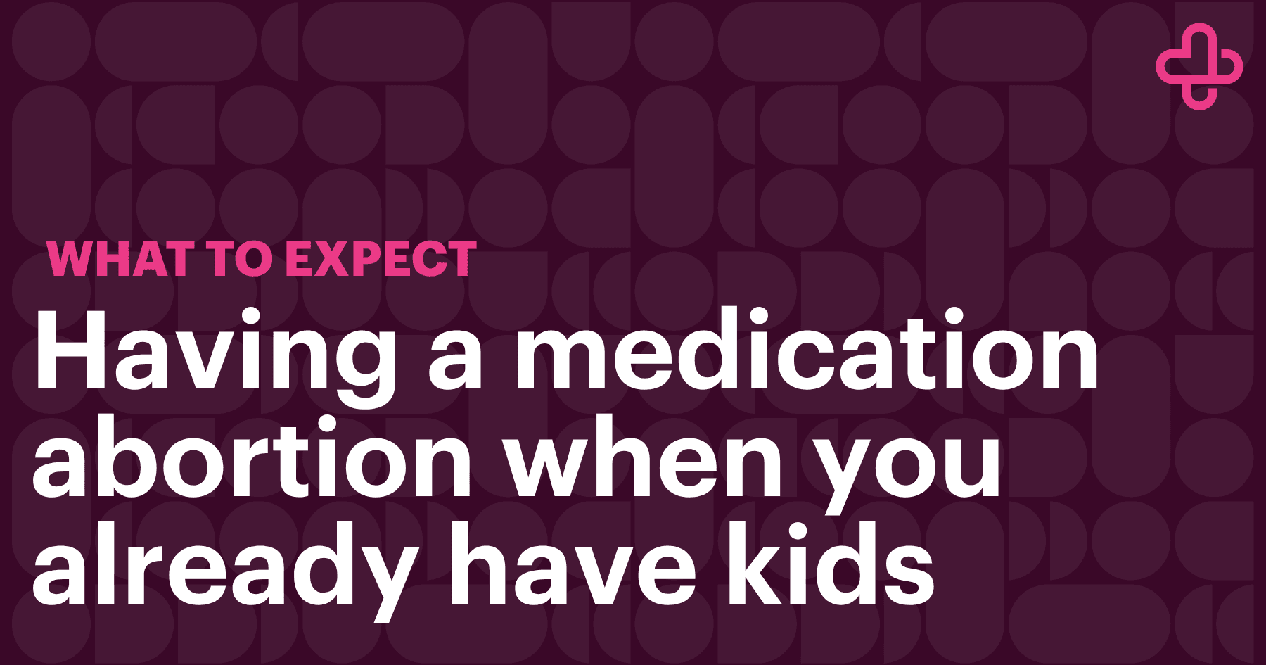 Text reading "What to expect. Having a medication abortion when you already have kids." The words "What to expect" are highlighted in pink, while the remaining text is white on a dark plum background with a subtle geometric pattern. A pink carafem logo appears in the top right corner.